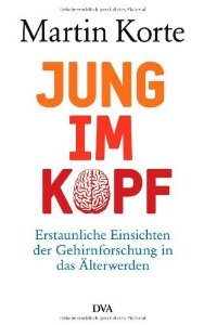 Exzellenter Buchtip auch für Laien: „Jung im Kopf“ von Prof. Dr. Martin Korte